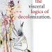Cover image of book, The Visceral Logics of Decolonization